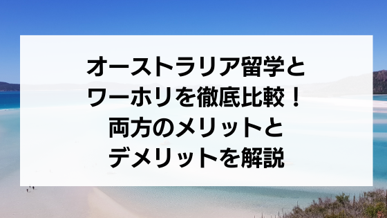 オーストラリア留学とワーホリを徹底比較！両方のメリットとデメリットを解説